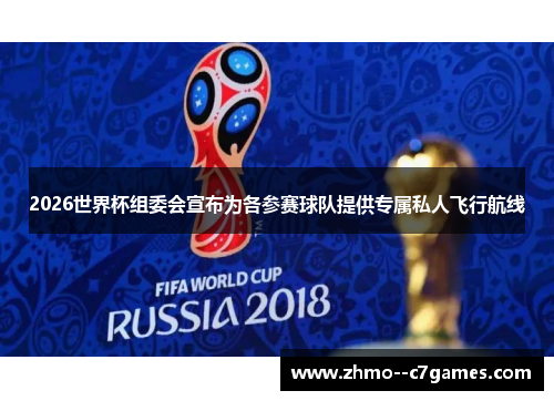 2026世界杯组委会宣布为各参赛球队提供专属私人飞行航线