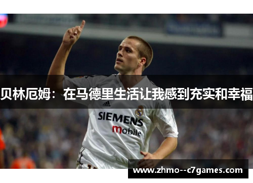 贝林厄姆:在马德里生活让我感到充实和幸福 贝林厄姆:在马德里生活让我感到充实和幸福