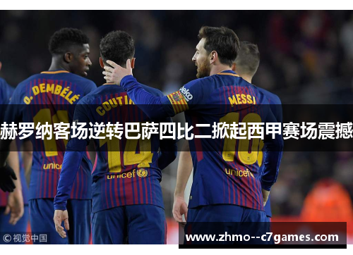 赫罗纳客场逆转巴萨四比二掀起西甲赛场震撼